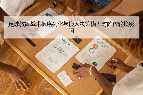 足球教练战术板序列化与换人决策模型对阵容轮换影响